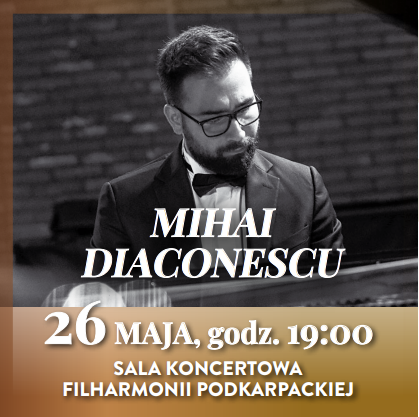 Mihai Diaconescu, 26 maja 2023, godz. 19:00 Sala Koncertowa Filharmonii Podkarpackiej